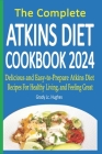 The Complete Atkins Diet Cookbook 2024: Delicious and Easy-to-Prepare Atkins Diet Recipes For Healthy Living, and Feeling Great Cover Image