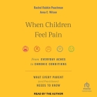 When Children Feel Pain: From Everyday Aches to Chronic Conditions By Rachel Rabkin Peachman, Rachel Rabkin Peachman (Read by), Anna C. Wilson Cover Image