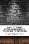 How to Write Letters (Formerly The Book of Letters) By Mary Owens Crowther Cover Image