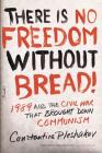 There Is No Freedom Without Bread!: 1989 and the Civil War That Brought Down Communism Cover Image