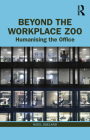 Beyond the Workplace Zoo: Humanising the Office By Nigel Oseland Cover Image