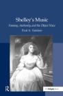 Shelley's Music: Fantasy, Authority, and the Object Voice By Paul A. Vatalaro Cover Image