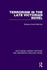 Terrorism in the Late Victorian Novel (Routledge Library Editions: The Nineteenth-Century Novel) By Barbara Arnett Melchiori Cover Image