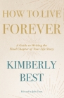 How to Live Forever: A Guide to Writing the Final Chapter of Your Life Story Cover Image