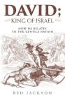 David; King of Israel: How he relates to the Gentile Nation By Red Jackson Cover Image