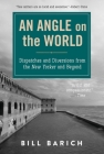 An Angle on the World: Dispatches and Diversions from the New Yorker and Beyond By Bill Barich Cover Image