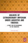 Holders of Extraordinary imperium under Augustus and Tiberius: A Study into the Beginnings of the Principate (Routledge Monographs in Classical Studies) By Pawel Sawiński, M. Jarczyk (Translator) Cover Image
