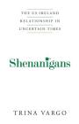 Shenanigans: The US-Ireland Relationship in Uncertain Times Cover Image