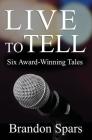 Live to Tell: Six Award-Winning Tales By Brandon Spars Cover Image