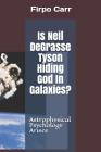 Is Neil Degrasse Tyson Hiding God in Galaxies?: Astrophysical Psychology Arises By Firpo Carr Cover Image
