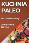 Kuchnia Paleo: Powrót do Natury By Aleksandra Nowak Cover Image