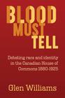 Blood Must Tell: Debating Race and Identity in the Canadian House of Commons, 1880-1925 Cover Image