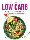 The Easiest Low Carb Diet Cookbook: Your Perfect Everyday Diet By Dennis Crawley Cover Image