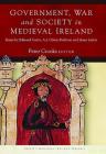 Government, War and Society in Medieval Ireland: Essays by Edmund Curtis, A.J. Otway-Ruthven and James Lydon (Trinity Medieval Ireland Series) By Peter Crooks (Editor) Cover Image