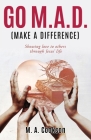 Go M.A.D. (Make A Difference): Showing love to others through Jesus' life By M. A. Cookson Cover Image