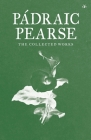 Padraic Pearse: The Collected Works By Padraic Pearse Cover Image