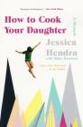 How to Cook Your Daughter: A Memoir By Jessica Hendra Cover Image