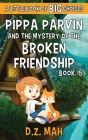 Pippa Parvin and the Mystery of the Broken Friendship: A Little Book of BIG Choices By D. Z. Mah Cover Image