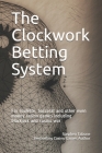 The Clockwork Betting System: For roulette, baccarat and other even money casino games including blackjack and casino war Cover Image