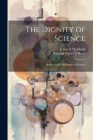 The Dignity of Science; Studies in the Philosophy of Science Cover Image