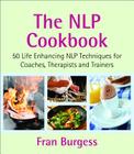 The Nlp Cookbook: 50 Life Enhancing Nlp Techniques for Coaches, Therapists and Trainers By Fran Burgess Cover Image