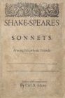 Shakespeare's Sonnets Among His Private Friends By William Shakespeare, Carl D. Atkins Cover Image