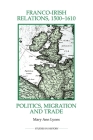 Franco-Irish Relations, 1500-1610: Politics, Migration and Trade (Royal Historical Society Studies in History New #35) Cover Image