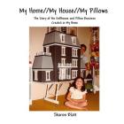 My Home//My House//My Pillows: The Story of the Dollhouse and Pillow Business Created in My Home By Jonathan E. Blatt, Sharon Blatt Cover Image