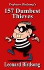 Professor Birdsong's 157 Dumbest Thieves By Leonard Birdsong Cover Image