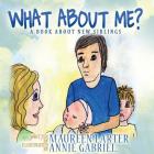 What About Me?: A book about New Siblings Cover Image