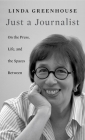 Just a Journalist: On the Press, Life, and the Spaces Between (William E. Massey Sr. Lectures in American Studies #19) By Linda Greenhouse Cover Image