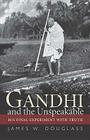 Gandhi and the Unspeakable: His Final Experiment with Truth By James W. Douglass Cover Image