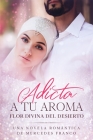 Adicta A Tu Aroma. Flor Divina del Desierto.: La Colección Completa de Libros de Novelas Románticas en Español (Libros 1-6) Cover Image