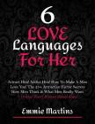 6 Love Languages For Her: Attract Him! Addict Him! How To Make A Man Love You! The 25+ Attraction Factor Secrets: How Men Think & What Men Reall By Emmie Martins Cover Image