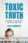 Toxic Truth: A Scientist, a Doctor, and the Battle over Lead By Lydia Denworth Cover Image