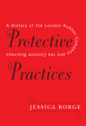 Protective Practices: A History of the London Rubber Company and the Condom Business By Jessica Borge, Lesley Hall (Foreword by) Cover Image
