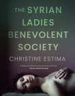 The Syrian Ladies Benevolent Society: Stories By Christine Estima Cover Image