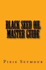 Black Seed Oil Master Guide Cover Image