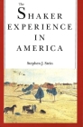 The Shaker Experience in America: A History of the United Society of Believers By Stephen J. Stein Cover Image
