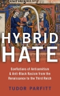 Hybrid Hate: Conflations of Antisemitism & Anti-Black Racism from the Renaissance to the Third Reich By Tudor Parfitt Cover Image