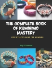The Complete Book of KUMIHIMO Mastery: Step by Step Guide for Newbies Cover Image