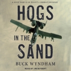 Hogs in the Sand: A Gulf War A-10 Pilot's Combat Journal By Buck Wyndham, Jim Seybert (Read by) Cover Image