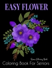 Easy Flower Coloring Book for Seniors: Flower Coloring Book Seniors Beautiful and Awesome Floral Coloring Pages (flowers coloring books for adults rel Cover Image