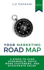 Your Marketing Road Map: 5 Steps to Stop Overwhelm, Drive More Customers, and Accelerate Sales By Liz Papagni Cover Image