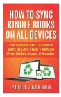 How to Sync Kindle Books on Devices: The Fastest Guide You Can Have To Sync In Less Than 1 Minute (Fire Tablet, Kindle App, E-Reader) By Peter Jackson Cover Image