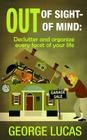 Out of Sight-Out of Mind: Declutter and organize every facet of your life By George Lucas Cover Image