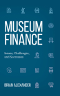Museum Finance: Issues, Challenges, and Successes By Brian Alexander Cover Image
