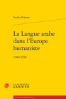La Langue Arabe Dans l'Europe Humaniste: 1500-1550 By Emilie Picherot Cover Image