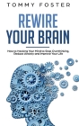 Rewire Your Brain: How to Hacking Your Mind to Stop Overthinking, Reduce Anxiety and Improve Your Life By Tommy Foster Cover Image
