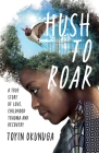 Hush to Roar: A True Story of Love, Childhood Trauma and Recovery By Toyin M. Okunuga Cover Image